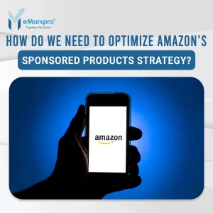 How do we need to Optimize Amazon’s sponsored products strategy?