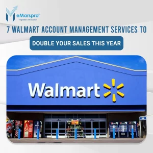 7 Walmart Account Management Services to Double Your Sales This Year