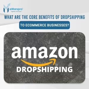 What are the Core benefits of Dropshipping to eCommerce businesses?