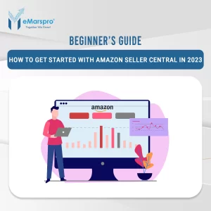 Beginner’s Guide: How to Get Started with Amazon Seller Central in 2023