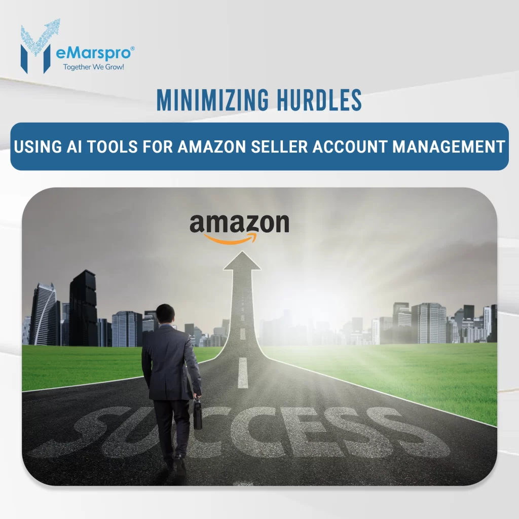 Minimizing Hurdles: Using AI Tools for Amazon Seller Account Management